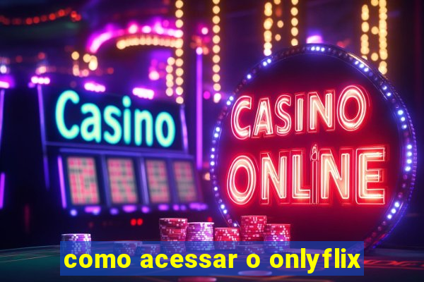 como acessar o onlyflix